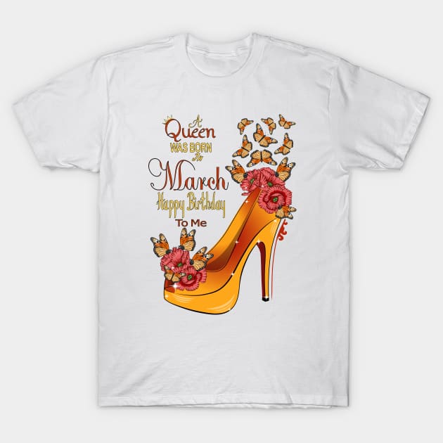 A Queen Was Born In March Happy Birthday To Me T-Shirt by Designoholic